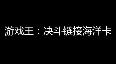 纸嫁衣公司官网,游戏王：决斗链接海洋卡组后续更新