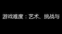 游戏难度：艺术
、挑战与成长的交响乐章