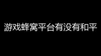 游戏蜂窝平台有没有和平精英
？从技巧角度看，玩家不得不知的实用攻略合集
