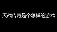 天战传奇是个怎样的游戏需要花钱么(网页传奇游戏很花钱吗)