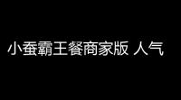 小蚕霸王餐商家版 人气热度：36℃