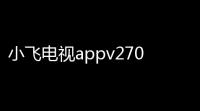 小飞电视appv270 人气热度
：37℃