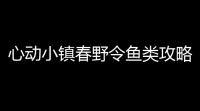 心动小镇春野令鱼类攻略金币价+庆典币价