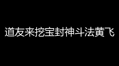 游戏辅助卡盟官网平台,道友来挖宝封神斗法黄飞虎阵容推荐