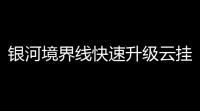 银河境界线快速升级云挂机软件 银河境界线氪金介绍