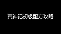荒神记初级配方攻略