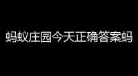 蚂蚁庄园今天正确答案蚂蚁庄园今天正确答案是什么谢谢(蚂蚁庄园今日答案啦澳门)