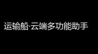 运输船·云端多功能助手免费版 v29
