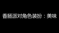 香肠派对角色装扮 ：美味与创意交织的盛宴