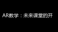 AR教学：未来课堂的开启，开启学习新篇章