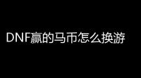 DNF赢的马币怎么换游戏币
？带你秒变“币圈大神” ！