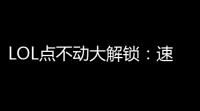 LOL点不动大解锁：速成指南与高阶作你都能玩转