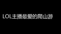 LOL主播最爱的爬山游戏秘籍：轻松登顶	、秒变山顶大神的技巧宝典