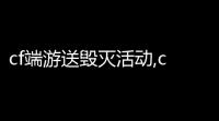 cf端游送毁灭活动,cf怎么领永久英雄级武器_cf穿越火线怎么领永久神器