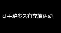 cf手游多久有充值活动,cf手游充值返利的活动是每个月都有吗