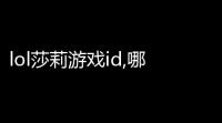 lol莎莉游戏id,哪些游戏主播你认为技术十分厉害