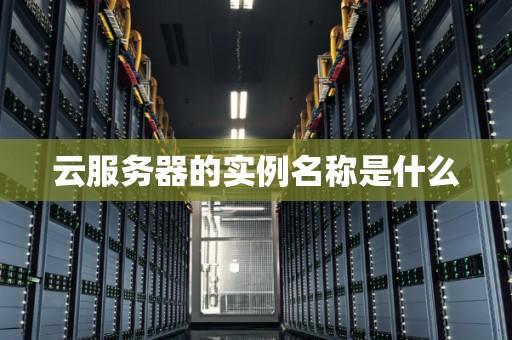 云服务器实例是什么意思？通俗易懂解析