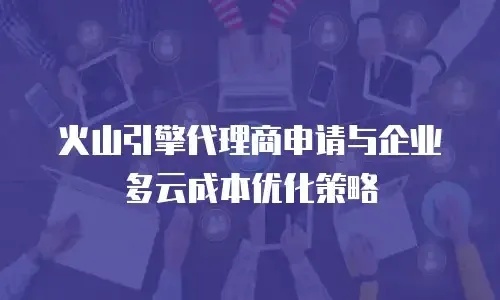 火山引擎代理商现在不给代理证书