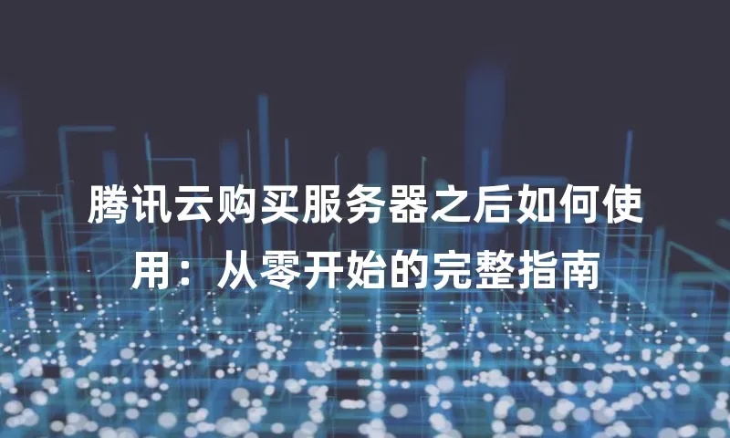 腾讯云服务器使用教程及指南轻松上手